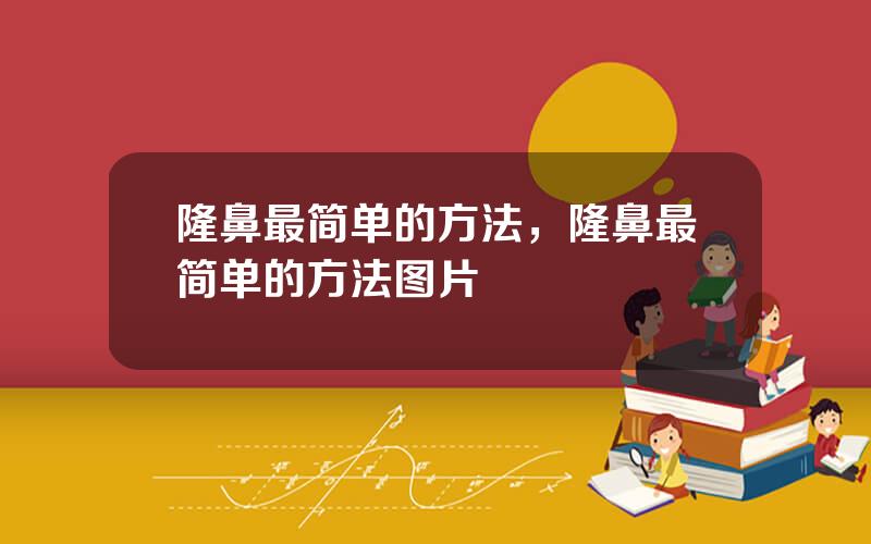 隆鼻最简单的方法，隆鼻最简单的方法图片